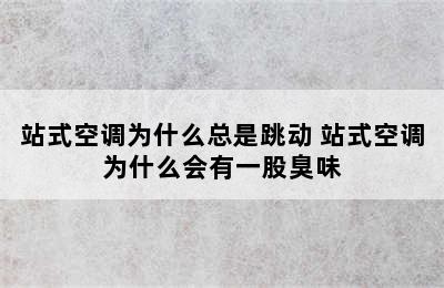 站式空调为什么总是跳动 站式空调为什么会有一股臭味